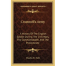 Cromwell's Army: A History Of The English Soldier During The Civil Wars, The Commonwealth, And The Protectorate
