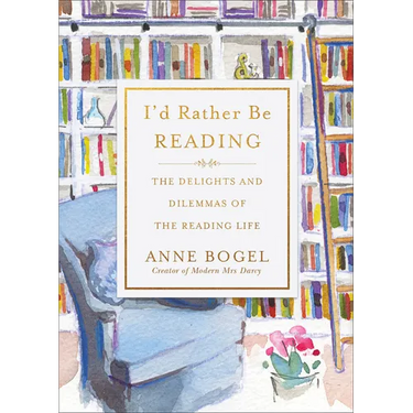 I'd Rather Be Reading: The Delights and Dilemmas of the Reading Life