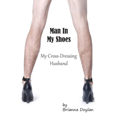 Man In My Shoes: My Crossdressing Husband
