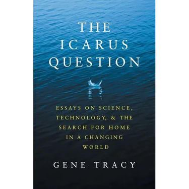 The Icarus Question: Essays on Science, Technology, and the Search for Home in a Changing World