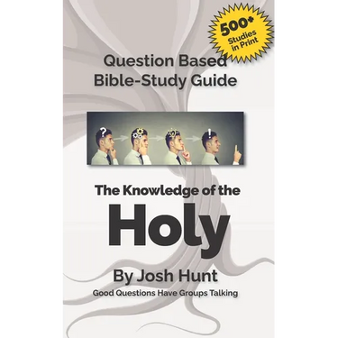 Question-based Bible Study Guide--The Knowledge of the Holy: Good Questions Have Groups Talking