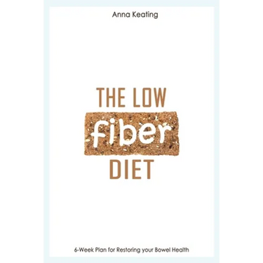 The Low Fiber Diet: 6-Week Plan for Restoring your Bowel Health