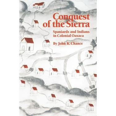 Conquest of the Sierra: Spaniards and Indians in Colonial Oaxaca