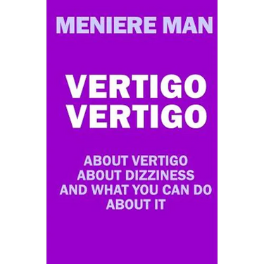 Vertigo Vertigo: About vertigo. About dizziness. And what you can do about it. Meniere Man.