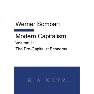 Modern Capitalism - Volume 1: The Pre-Capitalist Economy: A systematic historical depiction of Pan-European economic life from its origins to the pres