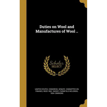 Duties on Wool and Manufactures of Wool ..