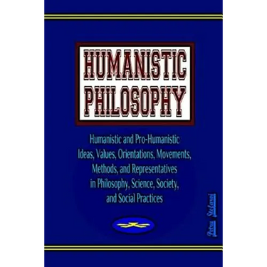 Humanistic Philosophy: Humanistic and Pro-Humanistic Ideas, Values, Orientations, Movements, Methods, and Representatives in Philosophy, Scie