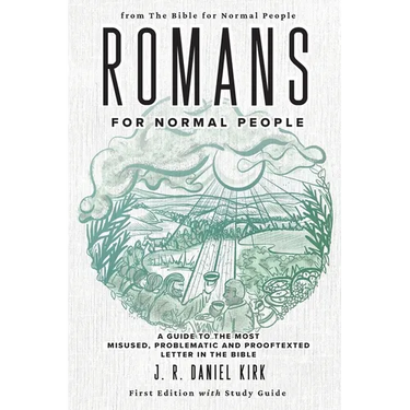 Romans for Normal People: A Guide to the Most Misused, Problematic and Prooftexted Letter in the Bible