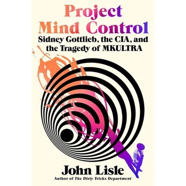Project Mind Control: Sidney Gottlieb, the Cia, and the Tragedy of Mkultra