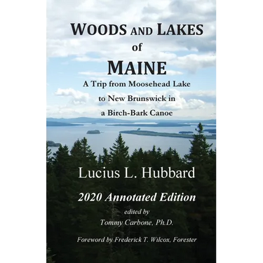 Woods And Lakes of Maine - 2020 Annotated Edition: A Trip from Moosehead Lake to New Brunswick in a Birch-Bark Canoe