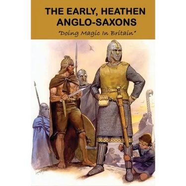 The Early, Heathen Anglo-Saxons: Doing Magic In Britain: The Anglo Saxons Settle