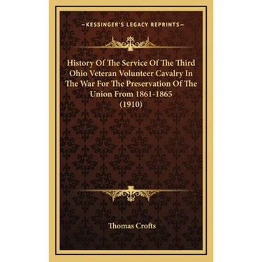 History Of The Service Of The Third Ohio Veteran Volunteer Cavalry In The War For The Preservation Of The Union From 1861-1865 (1910)