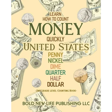 Learn How To Count Money Quickly United States Penny, Nickel, Dime, Quarter, Half, Dollar Second Grade Level Counting Book: Learn How To Count Money Q