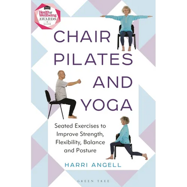 Chair Pilates and Yoga: Seated Exercises to Improve Strength, Flexibility, Balance and Posture