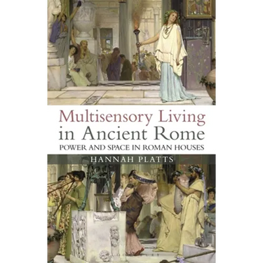 Multisensory Living in Ancient Rome: Power and Space in Roman Houses