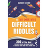 Difficult Riddles for Smart Kids: 300 Awesome and Challenging Riddles, Trick Questions, and Brain Teasers to Exercise Your Mind While Having Fun!