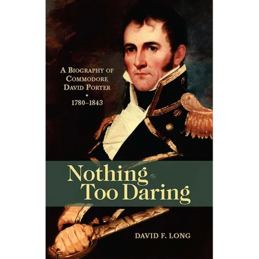 Nothing Too Daring: A Biography of Commodore David Porter, 1780-1843