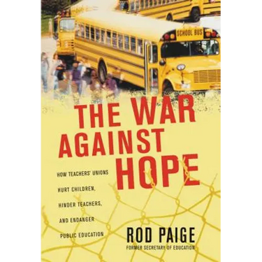 The War Against Hope: How Teachers' Unions Hurt Children, Hinder Teachers, and Endanger Public Education