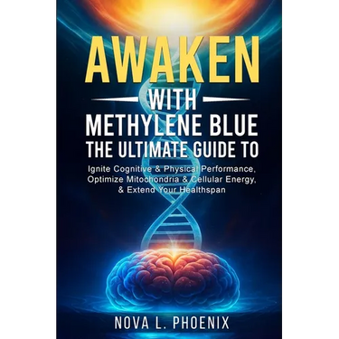 Awaken With Methylene Blue: The Ultimate Guide to Ignite Cognitive & Physical Performance, Optimize Mitochondria & Cellular Energy, & Extend Your Heal