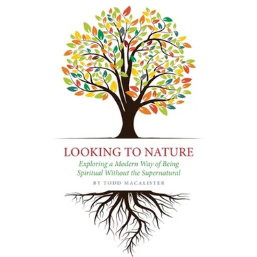 Looking to Nature: Exploring a Modern Way of Being Spiritual Without the Supernatural