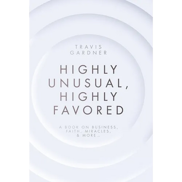 Highly Unusual, Highly Favored: A book on business, faith, miracles, & more...
