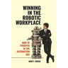 Winning in the Robotic Workplace: How to Prosper in the Automation Age