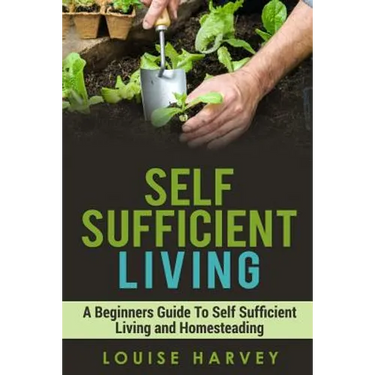 Self Sufficient Living: A Beginners Guide To Self Sufficient Living and Homesteading