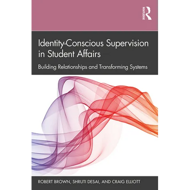 Identity-Conscious Supervision in Student Affairs: Building Relationships and Transforming Systems