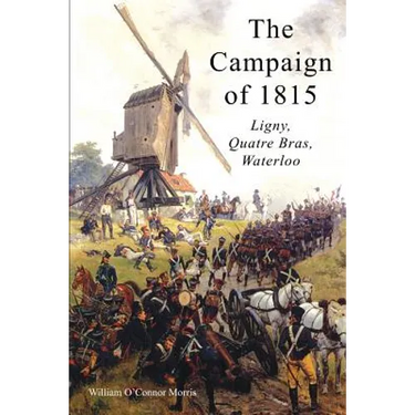 The Campaign of 1815: Ligny, Quatre Bras, Waterloo
