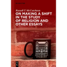 On Making a Shift in the Study of Religion and Other Essays