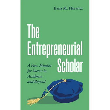 The Entrepreneurial Scholar: A New Mindset for Success in Academia and Beyond