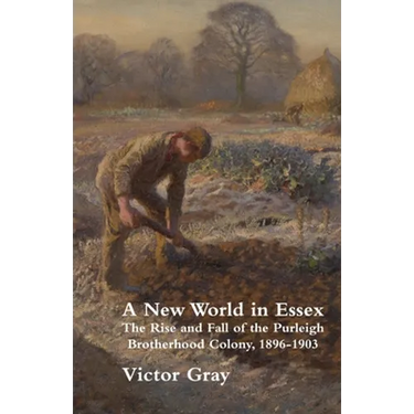 A New World in Essex: The Rise and Fall of the Purleigh Brotherhood Colony, 1896 - 1903
