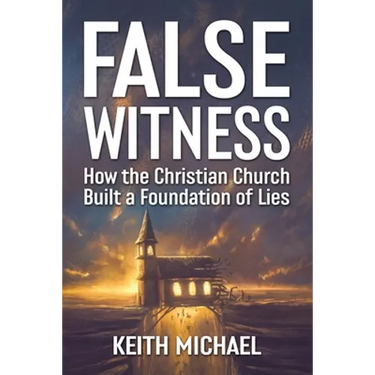 False Witness: How the Christian Church Built a Foundation of Lies