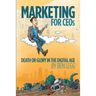 Marketing for CEOs: Death or Glory in the Digital Age