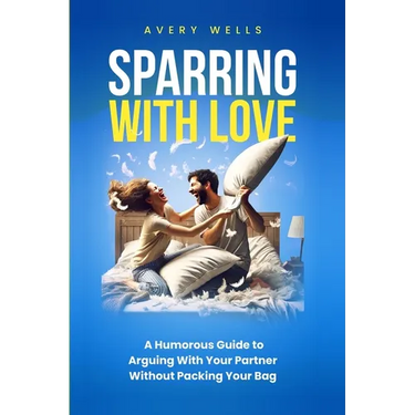 Sparring With Love: A Humorous Guide to Arguing With Your Partner Without Packing Your Bags