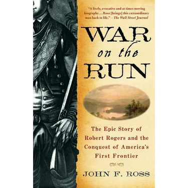 War on the Run: The Epic Story of Robert Rogers and the Conquest of America's First Frontier