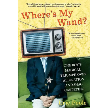 Where's My Wand?: One Boy's Magical Triumph Over Alienation and Shag Carpeting