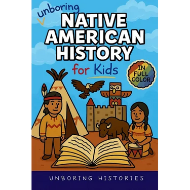 Unboring Native American History for Kids: Funny, Interesting, Concise Guide to a Time of Traditions, Legends, and Heroes You Won't Believe Are True