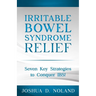 Irritable Bowel Syndrome Relief: Seven Key Strategies to Conquer IBS