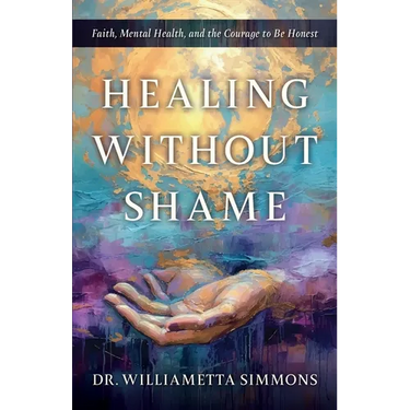Healing Without Shame: Faith, Mental Health, and the Courage to Be Honest