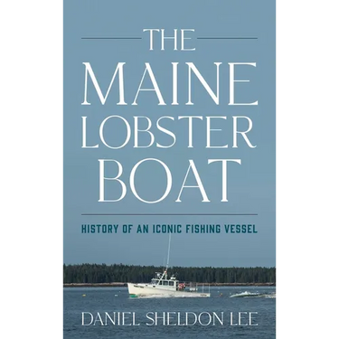 Maine Lobster Boat: History of an Iconic Fishing Vessel