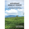 An elephant kissed my window: and other stories from the tea plantations of South India