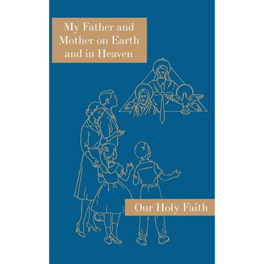 My Father and Mother on Earth and in Heaven: Our Holy Faith Series