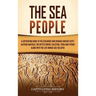 The Sea People: A Captivating Guide to the Seafarers Who Invaded Ancient Egypt, Eastern Anatolia, the Hittite Empire, Palestine, Syria, and Cyprus, al