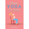 Chair Yoga for Seniors: Gentle Poses for Rejuvenation