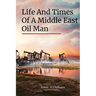 Life and Times of a Middle East Oil Man