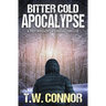 Bitter Cold Apocalypse (A Post-Apocalyptic Survival Thriller)