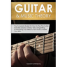 Guitar & Music Theory: The Complete Guide On How To Play The Guitar. Includes Lessons, Chords, Tabs, Songwriting & Everything You Need To Fast Track &
