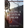 Dancing a Quantum Dream: An 80 Year Journey of Initiation, Quiet Miracles, Teaching and Shamanic Communications