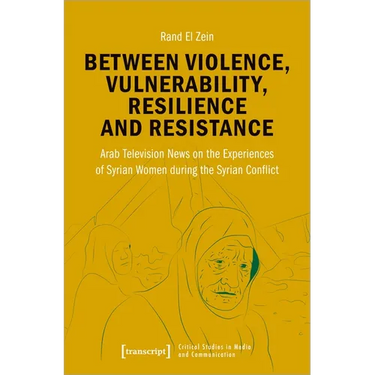 Between Violence, Vulnerability, Resilience and Resistance: Arab Television News on the Experiences of Syrian Women During the Syrian Conflict